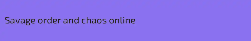 Savage order and chaos online 